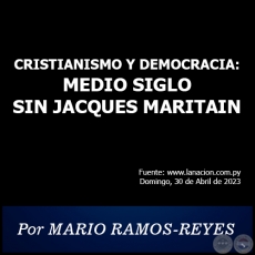 CRISTIANISMO Y DEMOCRACIA: MEDIO SIGLO SIN JACQUES MARITAIN - Por MARIO RAMOS-REYES - Domingo, 30 de Abril de 2023